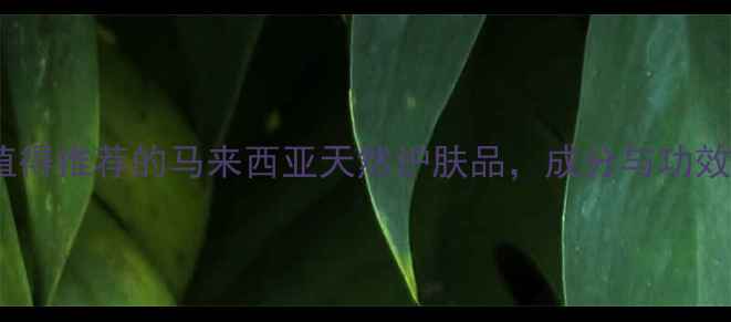 图片 10款值得推荐的马来西亚天然护肤品，成分与功效大！2