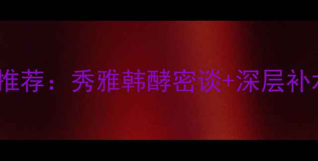 图片 10款熬夜党必备的睡眠面膜推荐：秀雅韩酵密谈+深层补水测评报告（附选购指南）1