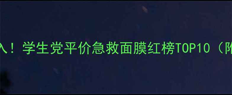 图片 18岁必入！学生党平价急救面膜红榜TOP10（附成分）