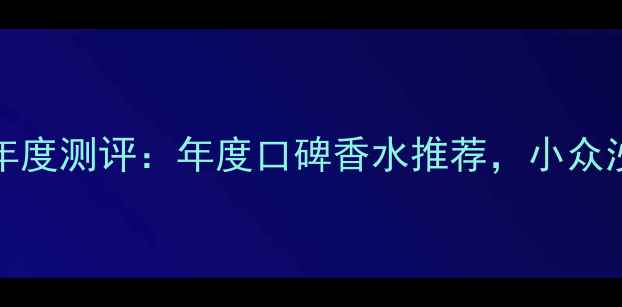 图片 1932Tabu香水年度测评：年度口碑香水推荐，小众沙龙香必入理由