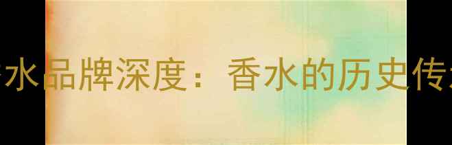 图片 1993年经典香水品牌深度：香水的历史传承与成分密码