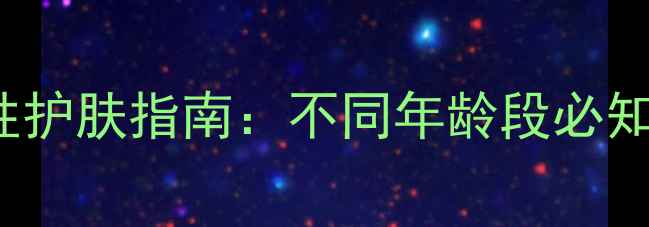 图片 20+、30+、40+女性护肤指南：不同年龄段必知的护肤年龄与成分