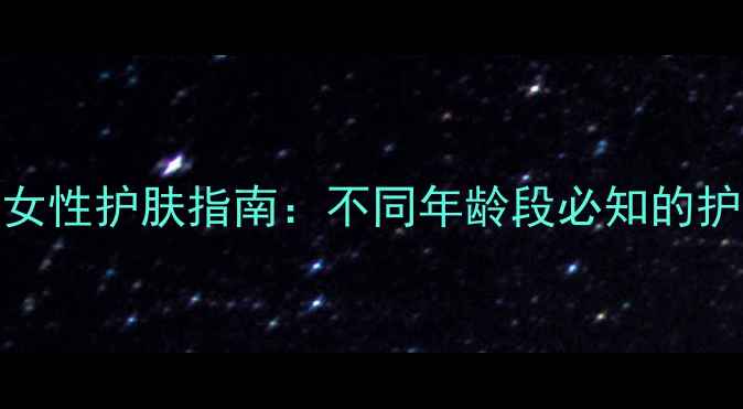 图片 20+、30+、40+女性护肤指南：不同年龄段必知的护肤年龄与成分1