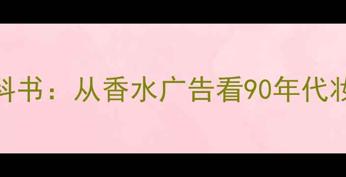 图片 2000年前复古美妆教科书：从香水广告看90年代妆容密码｜附复刻攻略