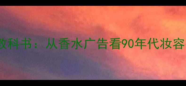 图片 2000年前复古美妆教科书：从香水广告看90年代妆容密码｜附复刻攻略1
