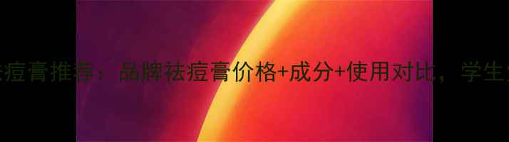 图片 23岁祛痘膏推荐：品牌祛痘膏价格+成分+使用对比，学生党必看