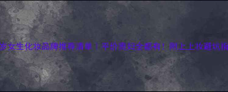 图片 25岁女生化妆品牌推荐清单｜平价贵妇全都有！附上上妆避坑指南