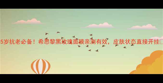 图片 25岁抗老必备！希思黎黑玫瑰面膜亲测有效，皮肤状态直接开挂💥