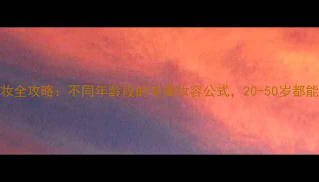 图片 30+女性化妆全攻略：不同年龄段的专属妆容公式，20-50岁都能抄作业！1