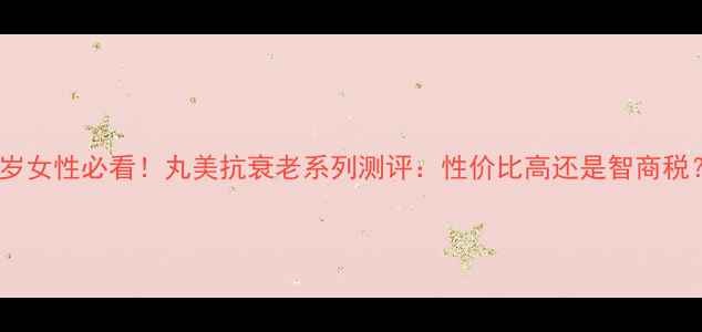 图片 30岁女性必看！丸美抗衰老系列测评：性价比高还是智商税？2