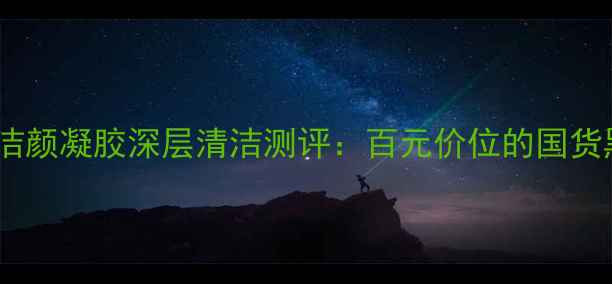 图片 5+5=10元！5G清新洁颜凝胶深层清洁测评：百元价位的国货黑马到底值不值？1