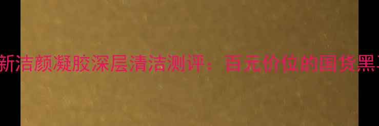 图片 5+5=10元！5G清新洁颜凝胶深层清洁测评：百元价位的国货黑马到底值不值？2