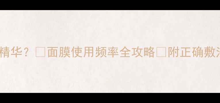 图片 6片面膜=1片精华？💡面膜使用频率全攻略✨附正确敷法+避坑指南1