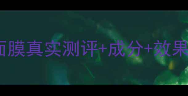 图片 7天见证肌肤蜕变！燕窝面膜真实测评+成分+效果对比（附肤质适配指南）