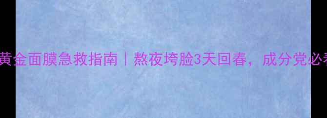 图片 AHC黄金面膜急救指南｜熬夜垮脸3天回春，成分党必看！