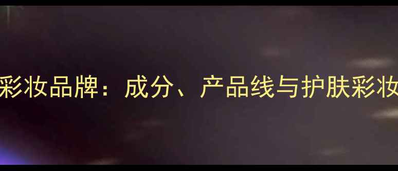 图片 Absolu彩妆品牌：成分、产品线与护肤彩妆全攻略