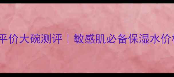图片 Albion健康水110ml平价大碗测评｜敏感肌必备保湿水价格+成分+性价比对比