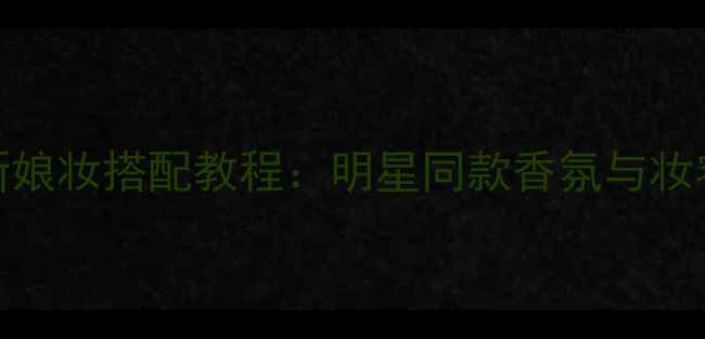 图片 Angelababy婚礼香水+新娘妆搭配教程：明星同款香氛与妆容完美融合的五大秘诀1