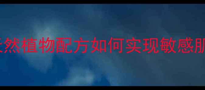 图片 Aphrodite护肤品成分：天然植物配方如何实现敏感肌修复与抗初老？实测报告