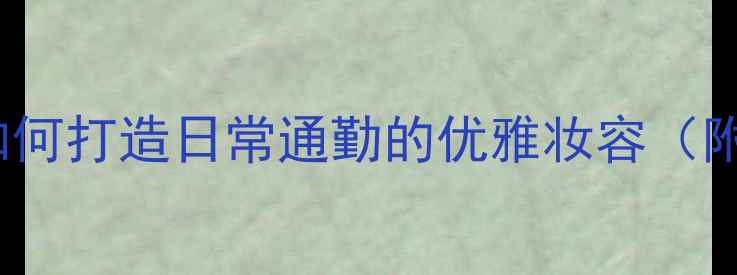 图片 Armani彩妆教程：如何打造日常通勤的优雅妆容（附上妆前护肤步骤）2