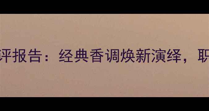 图片 BOSS风华香水度测评报告：经典香调焕新演绎，职场精英的嗅觉名片