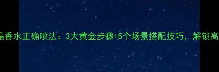 图片 BVlgari紫晶香水正确喷法：3大黄金步骤+5个场景搭配技巧，解锁高级香氛密码