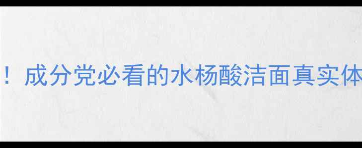 图片 Bafacialwash平价测评！成分党必看的水杨酸洁面真实体验+价格（附对比图）1