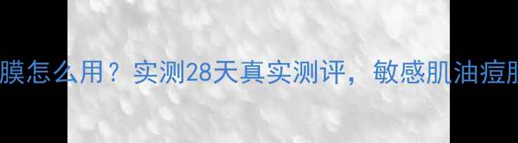 图片 Berrisom面膜怎么用？实测28天真实测评，敏感肌油痘肌都能用！2