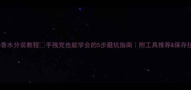 图片 Bleu香水分装教程✨手残党也能学会的5步避坑指南｜附工具推荐&保存技巧2