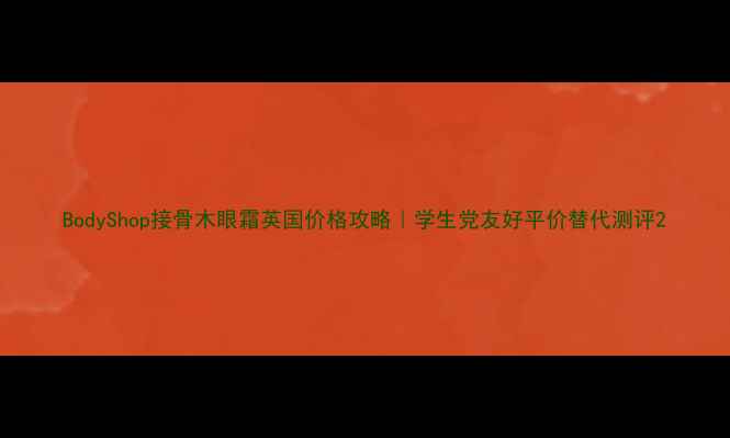 图片 BodyShop接骨木眼霜英国价格攻略｜学生党友好平价替代测评2