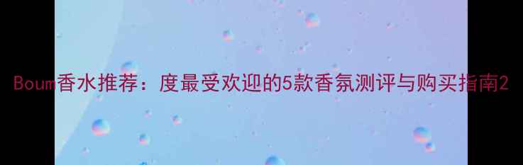 图片 Boum香水推荐：度最受欢迎的5款香氛测评与购买指南2