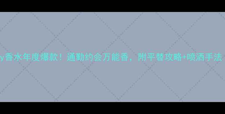 图片 BurberryBody香水年度爆款！通勤约会万能香，附平替攻略+喷洒手法（附成分表）