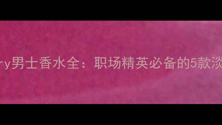 图片 Burberry男士香水全：职场精英必备的5款淡香指南