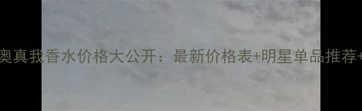 图片 CDDior迪奥真我香水价格大公开：最新价格表+明星单品推荐+购买攻略
