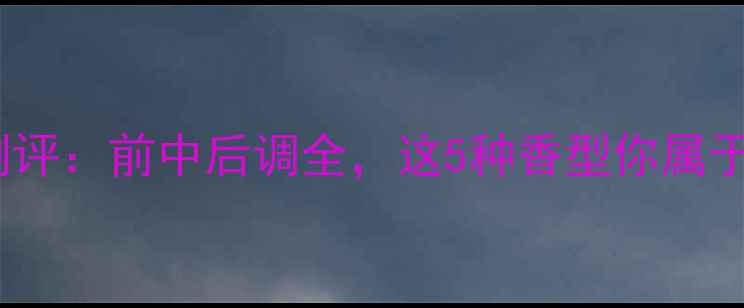 图片 CKBE香水测评：前中后调全，这5种香型你属于哪一款？1