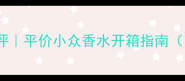 图片 CKOneSummer夏日淡香测评｜平价小众香水开箱指南（附混搭公式+避雷攻略）1