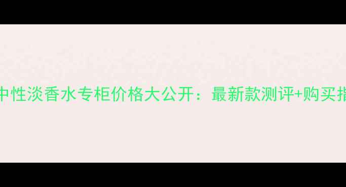 图片 CK中性淡香水专柜价格大公开：最新款测评+购买指南