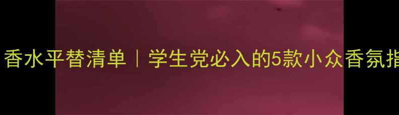 图片 CK夏日香水平替清单｜学生党必入的5款小众香氛指南🌿1