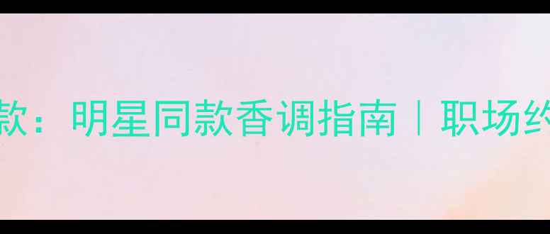 图片 CK绝色幻影香水年度爆款：明星同款香调指南｜职场约会派对全场景搭配技巧