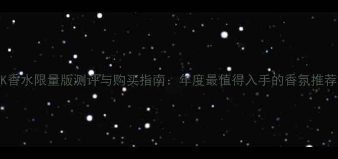 图片 CK香水限量版测评与购买指南：年度最值得入手的香氛推荐2