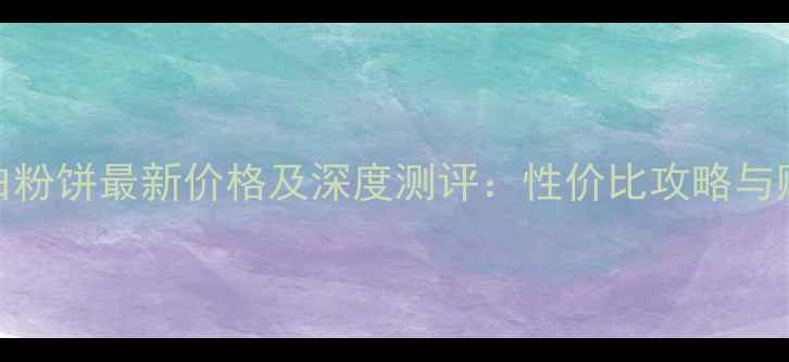 图片 CPB光透白粉饼最新价格及深度测评：性价比攻略与购买指南2