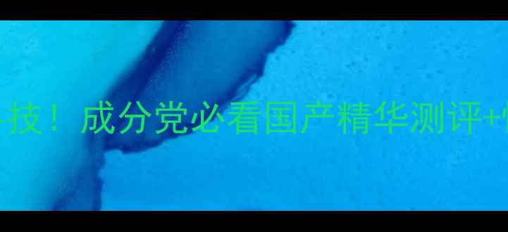 图片 Calu护肤黑科技！成分党必看国产精华测评+懒人护肤公式
