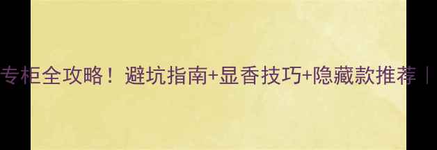 图片 Celine香水专柜全攻略！避坑指南+显香技巧+隐藏款推荐｜附最新香单