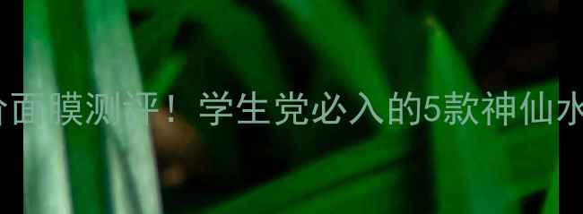 图片 Cellcode平价面膜测评！学生党必入的5款神仙水光膜大公开1