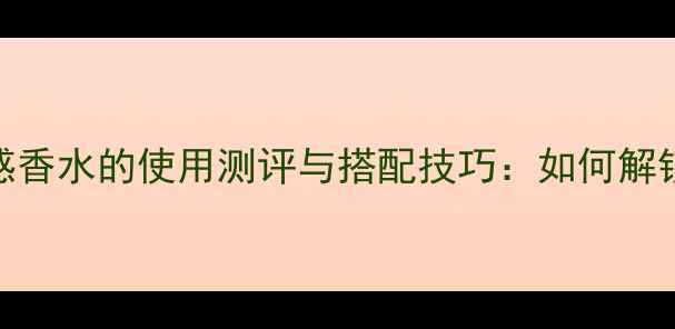 图片 ChanelN°5柔和皂感香水的使用测评与搭配技巧：如何解锁高级香氛的日常？