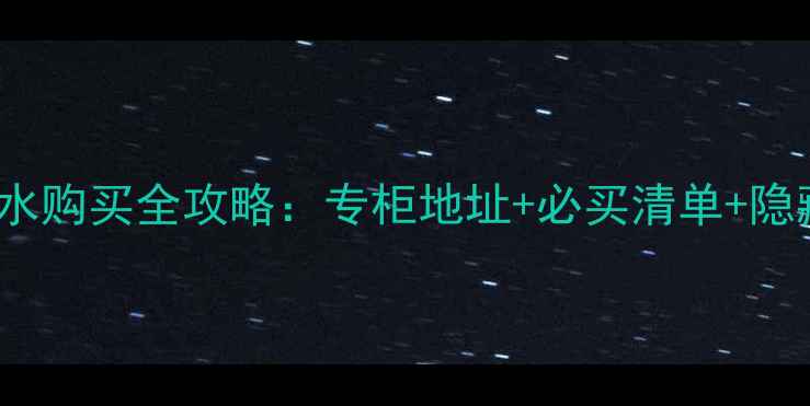 图片 Chanel苏州香水购买全攻略：专柜地址+必买清单+隐藏福利大公开1