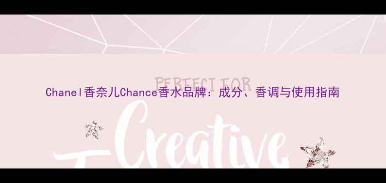 图片 Chanel香奈儿Chance香水品牌：成分、香调与使用指南