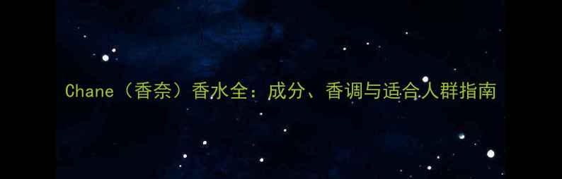 图片 Chane（香奈）香水全：成分、香调与适合人群指南