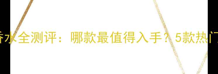 图片 Charrier香水全测评：哪款最值得入手？5款热门香型深度2