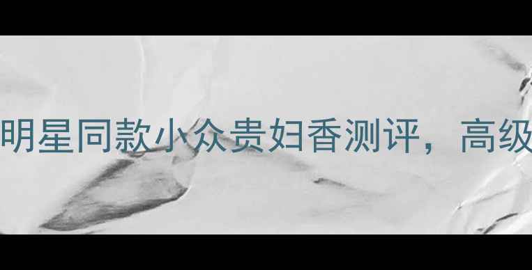 图片 Chloeedt夏日限定香氛｜明星同款小众贵妇香测评，高级感与清新调值的完美平衡